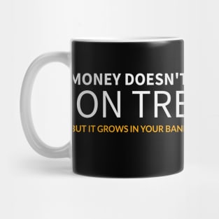 Money doesn't grow on trees, but it grows in your bank account Mug